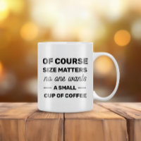 Of Course Size Matters No One Wants Small Coffee