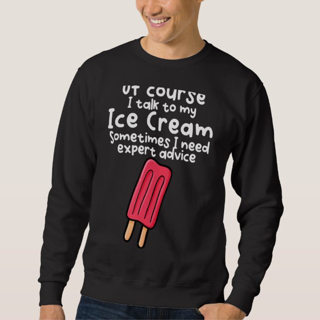 Of Course Talk To My Ice Cream Sweatshirt (Front)