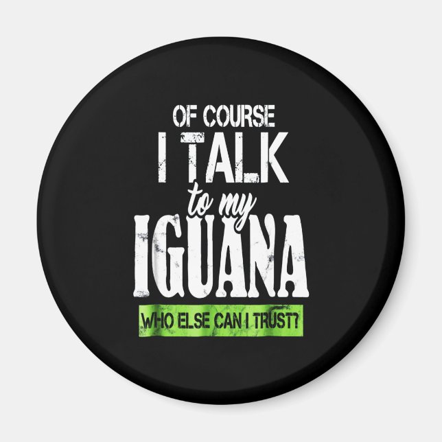 Of course  talk to my Iguana Magnet (Front)