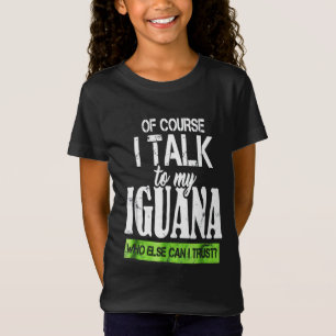 Of course  talk to my Iguana T-Shirt