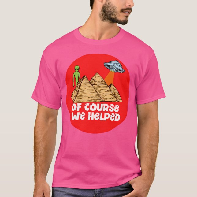 Of Course We Helped T-Shirt (Front)