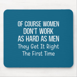 Of Course Women Don't Work As Hard As Men They Get Mouse Pad