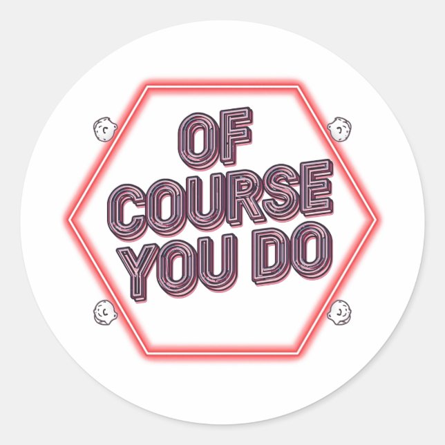 Of Course You Do Classic Round Sticker (Front)