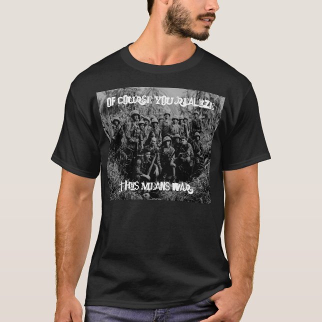 Of Course You Realise, This Means War T-Shirt (Front)