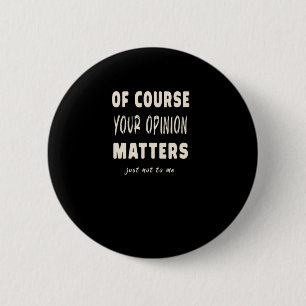 Of Course Your Opinion S2 6 Cm Round Badge