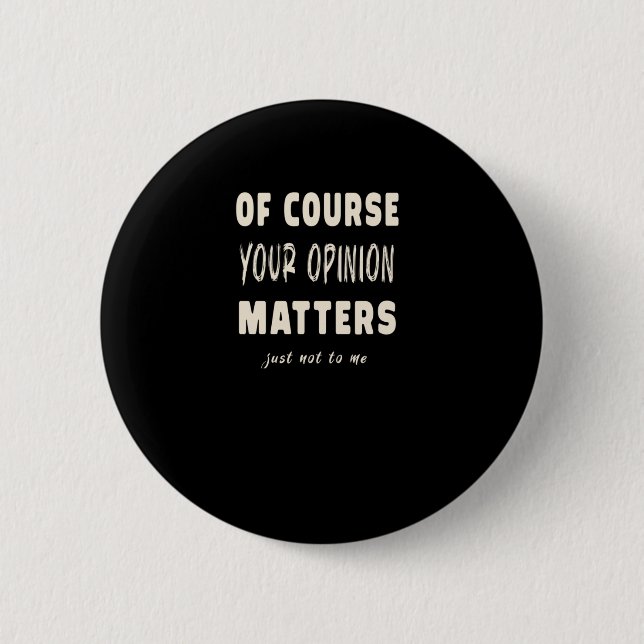 Of Course Your Opinion S2  6 Cm Round Badge (Front)