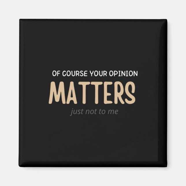 Of Course Your Opinion S Just Not To Me Funny Magnet (Front)