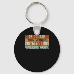 Of Course Your Opinion S. Just Not To Me  Key Ring