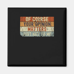 Of Course Your Opinion S. Just Not To Me Magnet