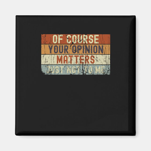 Of Course Your Opinion S. Just Not To Me  Magnet (Front)
