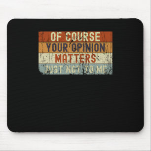 Of Course Your Opinion S. Just Not To Me Mouse Pad
