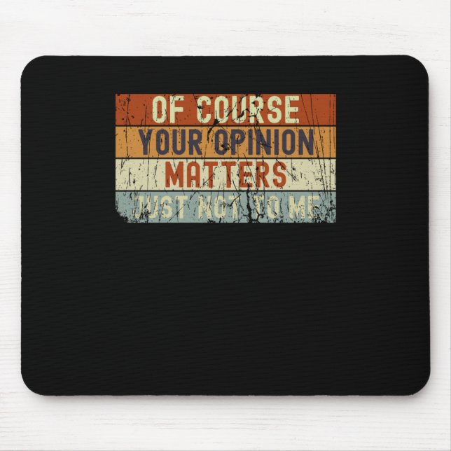 Of Course Your Opinion S. Just Not To Me  Mouse Pad (Front)