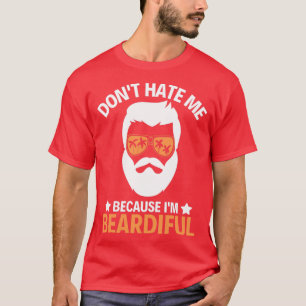 of Dont Hate Me Im Beardiful T-Shirt