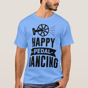 of Happy Pedal Dancing  Cycling Bicycle Bike Quote T-Shirt