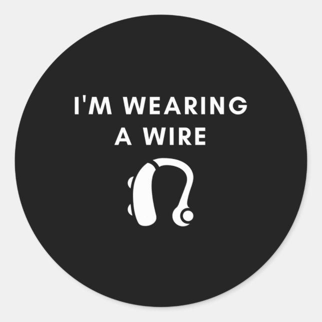Of Hearing I'm Wearing A Wire Hearing Aid  Classic Round Sticker (Front)