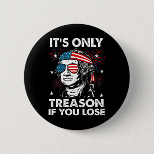 Of July Only Treason If You Lose Funny George Wash 6 Cm Round Badge