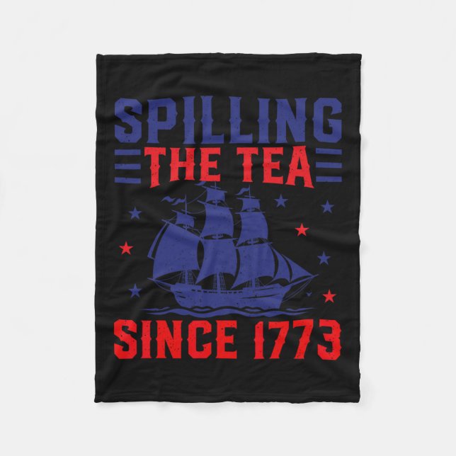 Of July Spilling The Tea Since 1773  Fleece Blanket (Front)