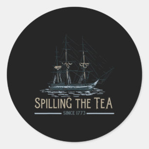 Of July Spilling The Tea Since 1773 Fourth Of July Classic Round Sticker