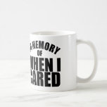 of memory of when i cared coffee or tea mug<br><div class="desc">in memory of when i care coffee or tea mug</div>