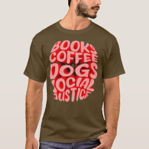 of of Books and Coffee and Dogs and Social Justice T-Shirt