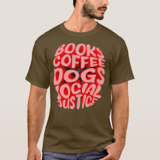 of of Books and Coffee and Dogs and Social Justice T-Shirt