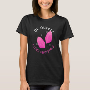 Of Quartz I Love Crystals Funny Gemstone Chakra He T-Shirt