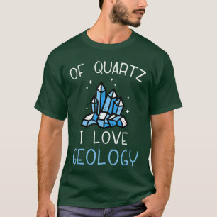 of Quartz I Love Geology Rock Collector Geologist T-Shirt