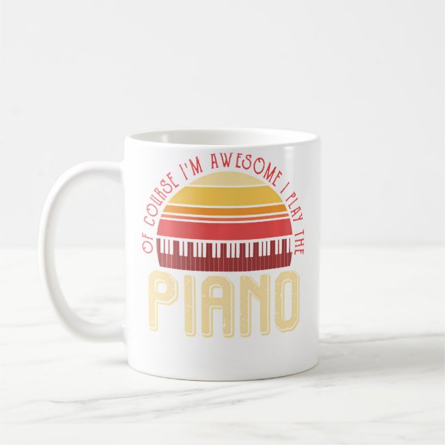 Ofcourse Im Awesome I Play The Piano Coffee Mug (Left)