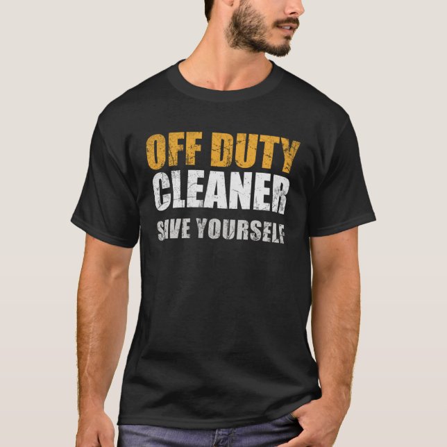 Off Duty Cleaner Work Appreciation Janitor Custodi T-Shirt (Front)