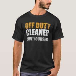 Off Duty Cleaner Work Appreciation Janitor Custodi T-Shirt