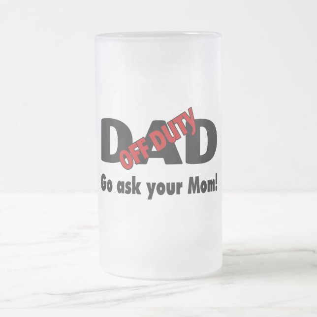 Off Duty Dad Go Ask Your Mum Frosted Glass Beer Mug (Center)