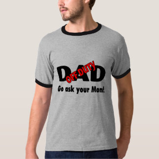 Off Duty Dad Go Ask Your Mum T-Shirt