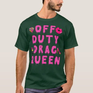 Off Duty Drag Queen T Shirt