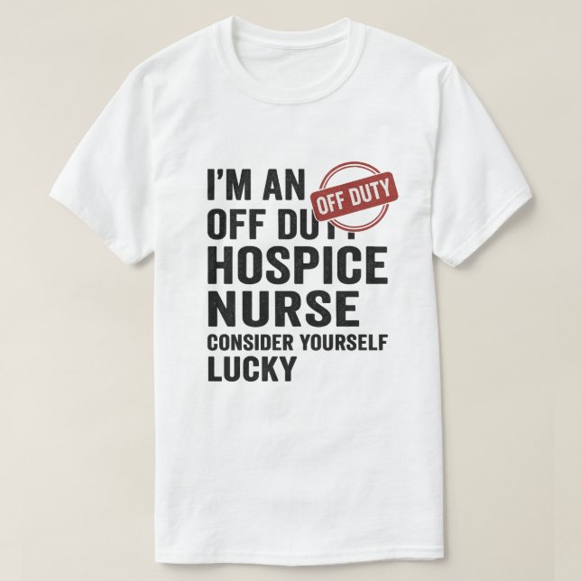 Off Duty Hospice Nurse Funny Gift  T-Shirt (Design Front)