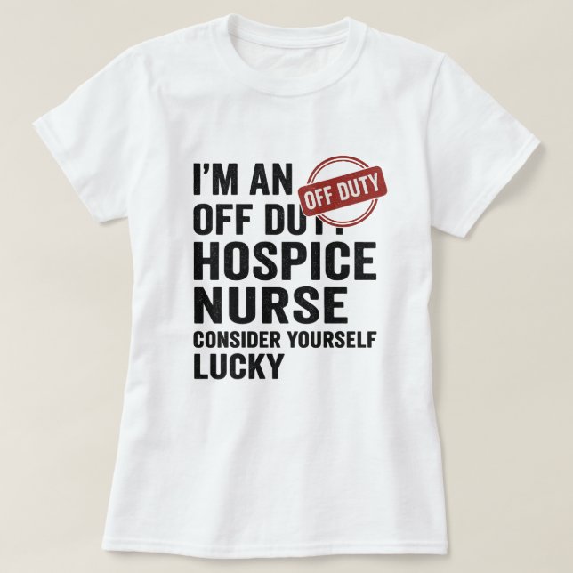 Off Duty Hospice Nurse Funny Gift  T-Shirt (Design Front)