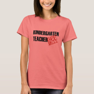 OFF DUTY KINDERGARTEN TEACHER T-Shirt