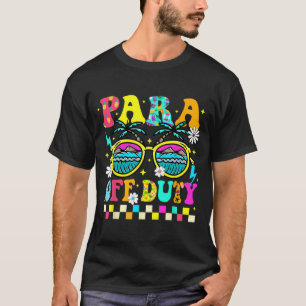 Off Duty Last Day Of School Paraprofessional Summe T-Shirt