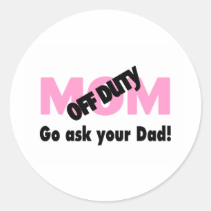 Off Duty Mum Go Ask Your Dad Classic Round Sticker