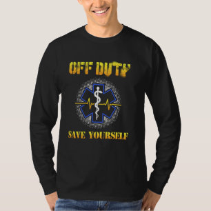 Off Duty Save Yourself   911 Ems Emt Paramedic T-Shirt