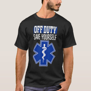 Off Duty Save Yourself EMS EMT Emergency Paramedic T-Shirt