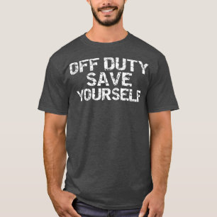 Off Duty Save Yourself  Funny Distressed Police T-Shirt