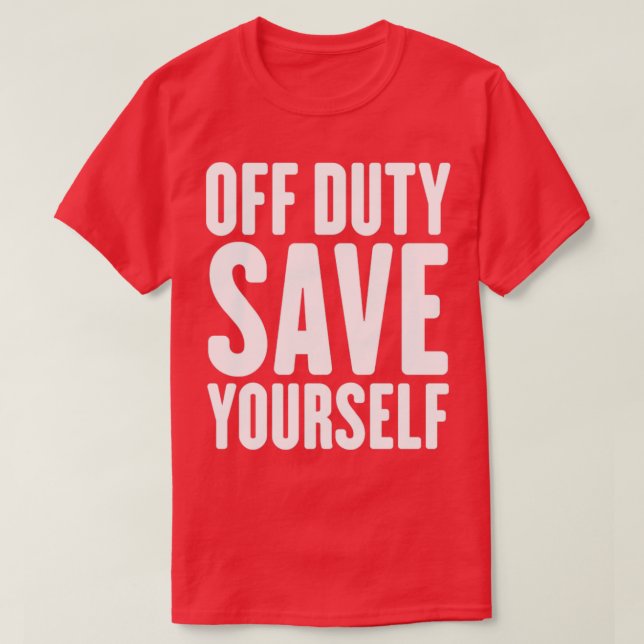 Off Duty Save Yourself Funny Police Fireman2 T-Shirt (Design Front)
