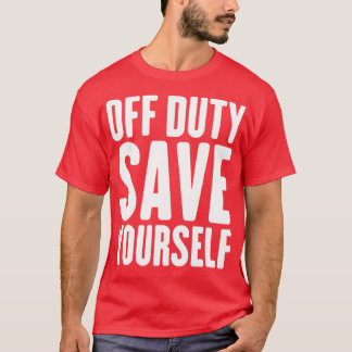 Off Duty Save Yourself Funny Police Fireman2 T-Shirt