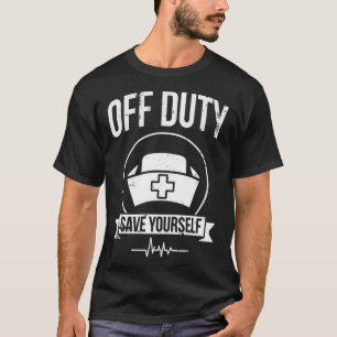 Off Duty Save Yourself Funny Registered Nurse Pull T-Shirt