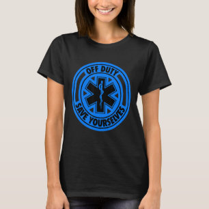 Off Duty Save Yourselves Blue Emt Nurse Paramedi T-Shirt