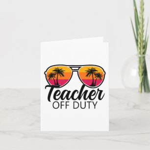 Off Duty Sungles Last Day Of School For Teacher 1  Card