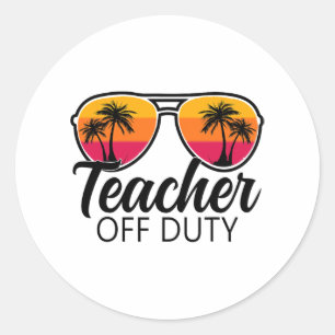 Off Duty Sungles Last Day Of School For Teacher 1 Classic Round Sticker