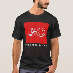 Off My Face Never Stop Raving T-Shirt