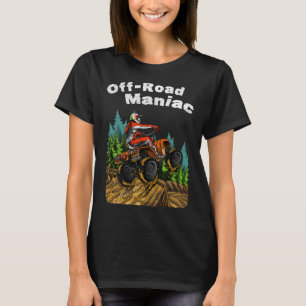Off Road Maniac Fun  ATV Four Wheeler Quad Bike Of T-Shirt