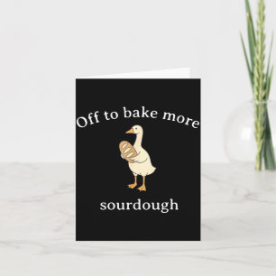Off To Bake More Sourdough, Funny Sourdough Bread Card